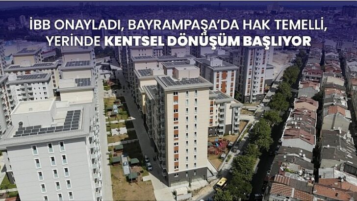 İBB onayladı, Bayrampaşa’da hak temelli, yerinde kentsel dönüşüm başlıyor