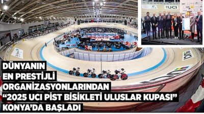 Dünyanın en itibarlı organizsyonlarından “2025 UCI pist bisikleti uluslar kupası” konya’da başladı