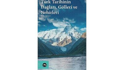 Su uzunlukları ve dağ yamaçları ortasında bir tarih: “Türk Tarihinin Dağları, Gölleri ve Nehirleri”