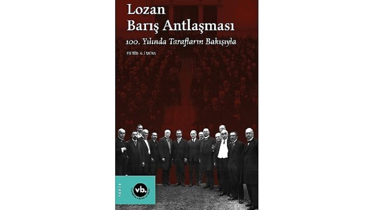 Lozan Barış Antlaşması’nın yıldönümünde mevzuyla ilgili en kapsamlı çalışma: “Lozan Barış Antlaşması 100. Yılında Tarafların Bakışıyla” sizlerle